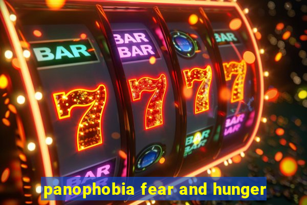 panophobia fear and hunger